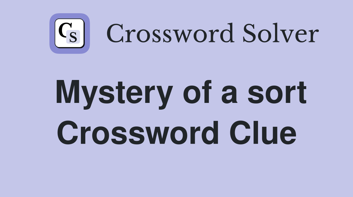 Mystery of a sort Crossword Clue