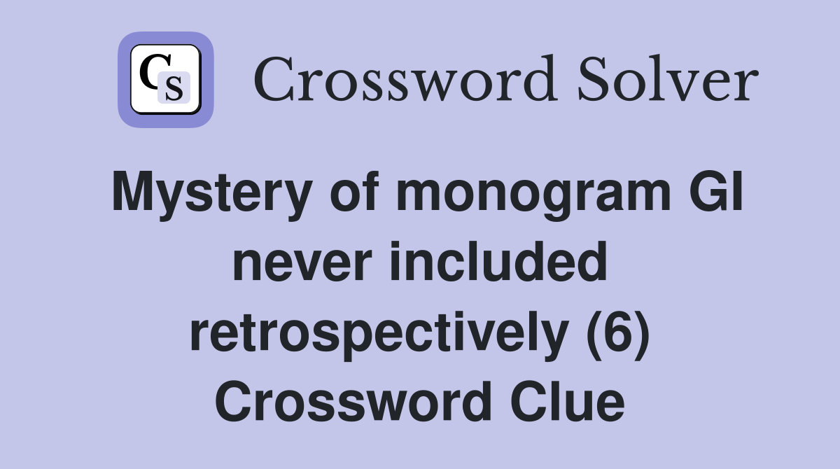 Mystery of monogram GI never included retrospectively (6) Crossword Clue