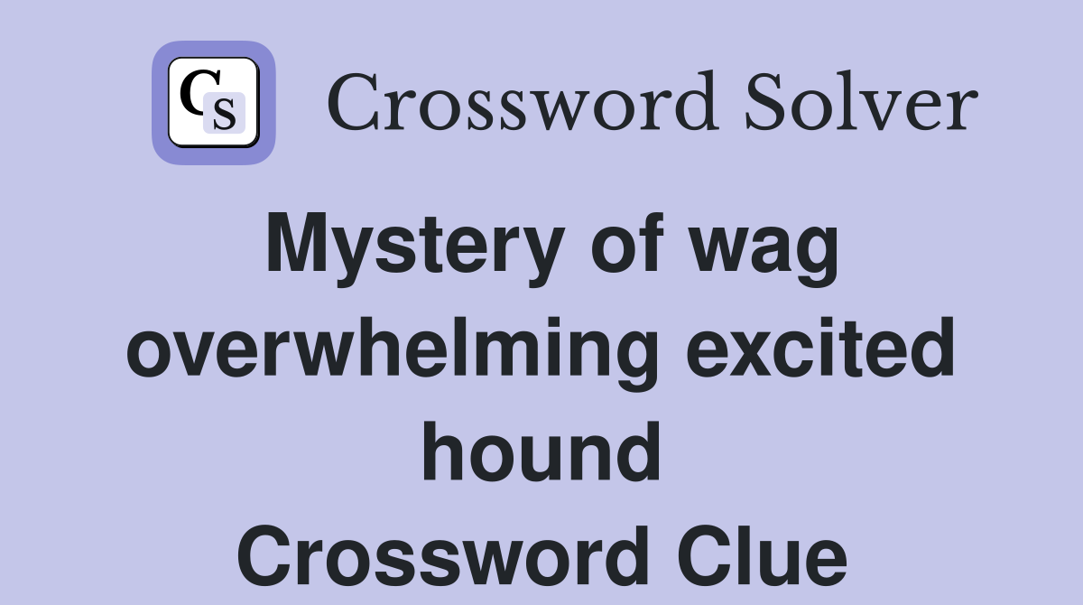 Mystery of wag overwhelming excited hound Crossword Clue