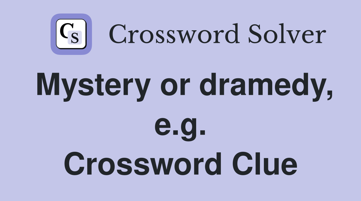 Mystery or dramedy, e.g. Crossword Clue