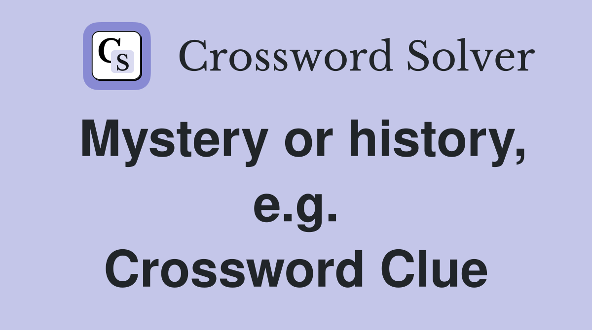 Mystery or history, e.g. Crossword Clue