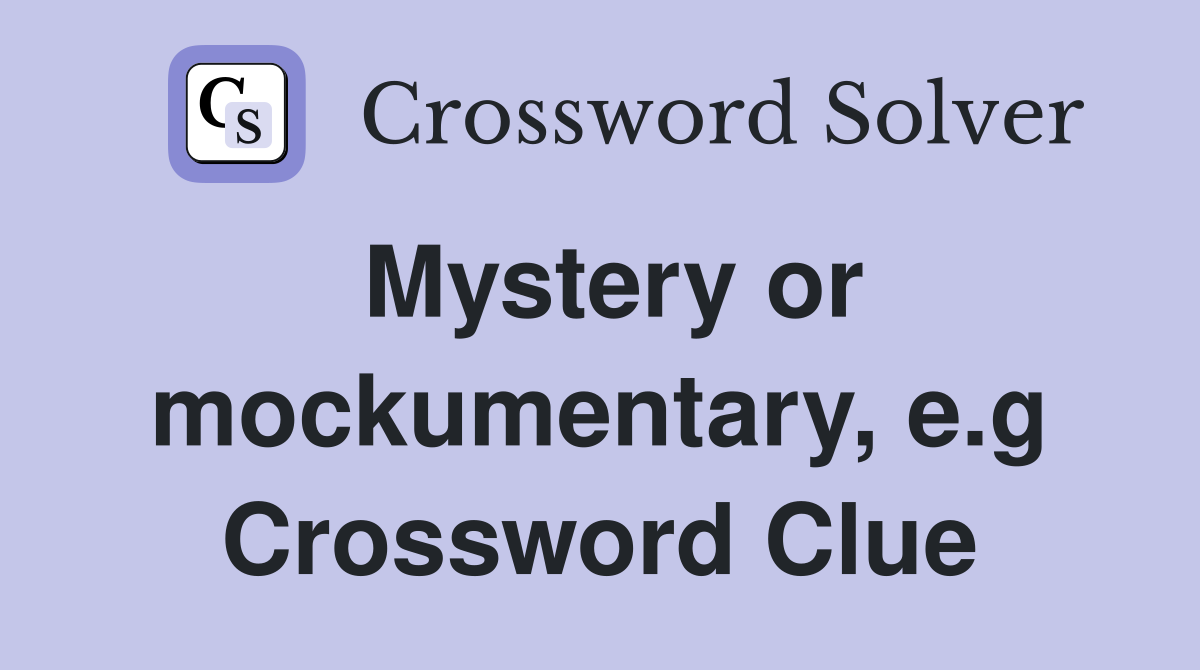 Mystery or mockumentary, e.g Crossword Clue