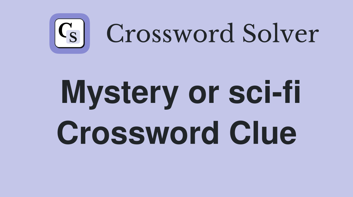 Mystery or sci-fi Crossword Clue