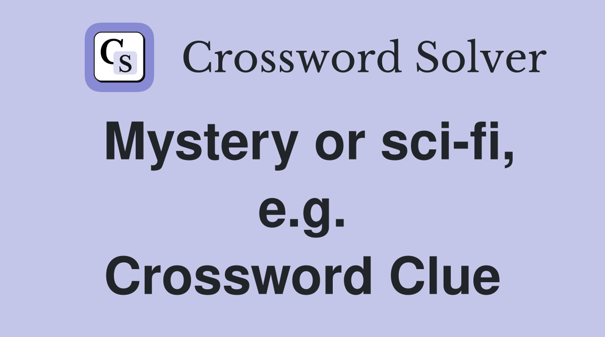 Mystery or sci-fi, e.g. Crossword Clue