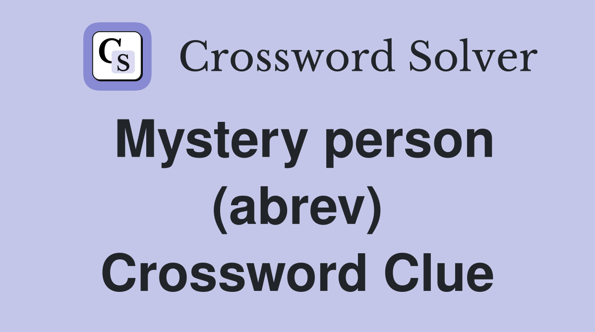 Mystery person (abrev) Crossword Clue