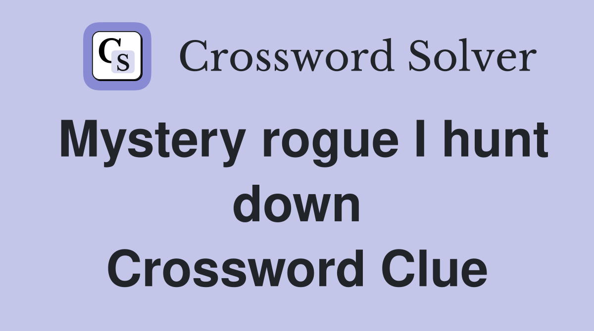 Mystery rogue I hunt down Crossword Clue