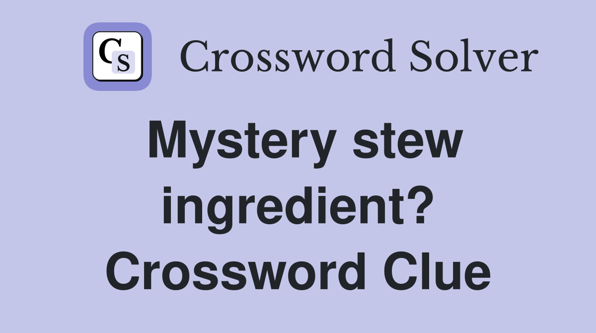 Mystery stew ingredient? Crossword Clue
