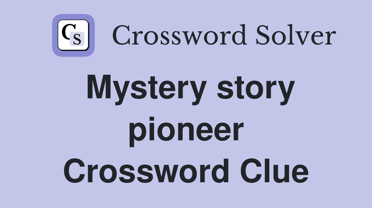 Mystery story pioneer Crossword Clue