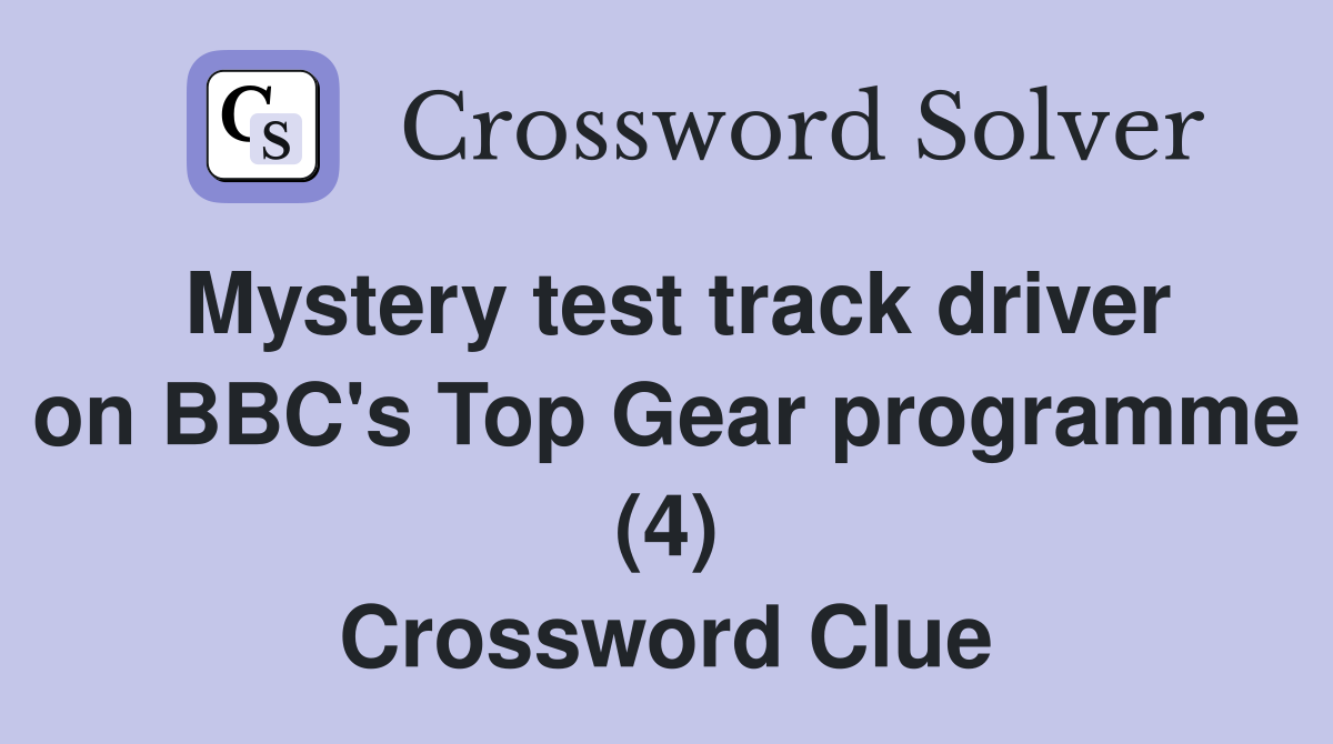 Mystery test track driver on BBC's Top Gear programme (4) Crossword Clue