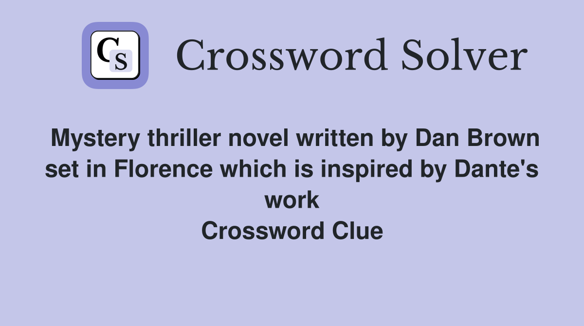 Mystery thriller novel written by Dan Brown set in Florence which is inspired by Dante's work Crossword Clue