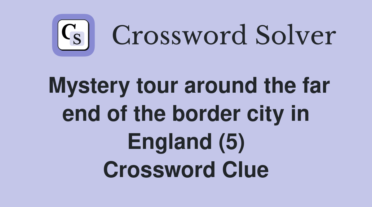 Mystery tour around the far end of the border city in England (5) Crossword Clue