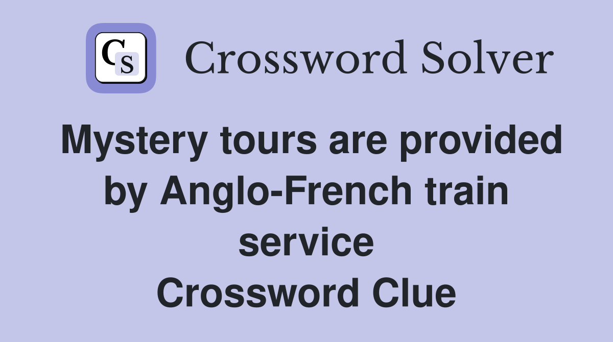 Mystery tours are provided by Anglo-French train service Crossword Clue