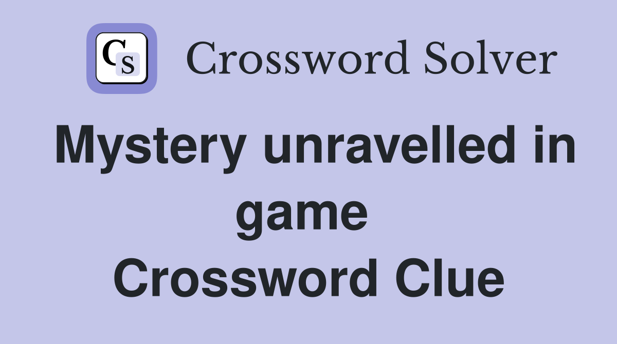 Mystery unravelled in game  Crossword Clue