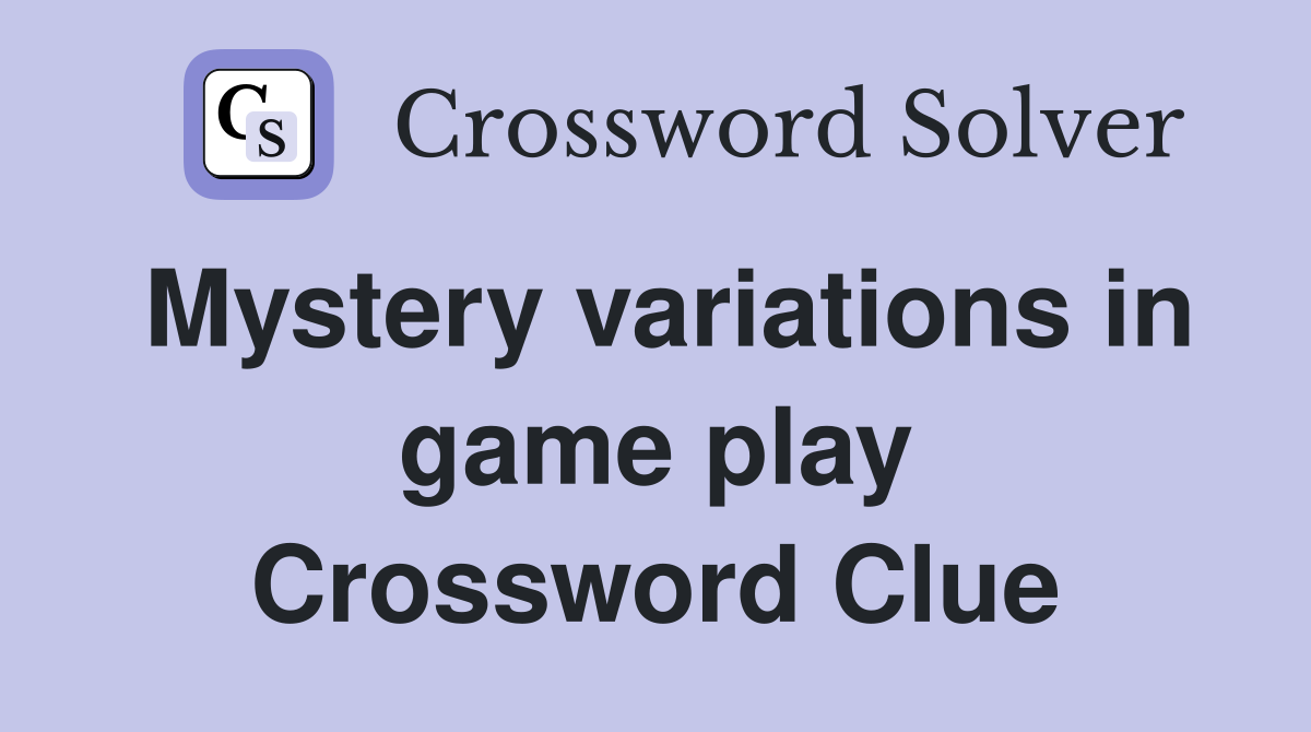 Mystery variations in game play Crossword Clue