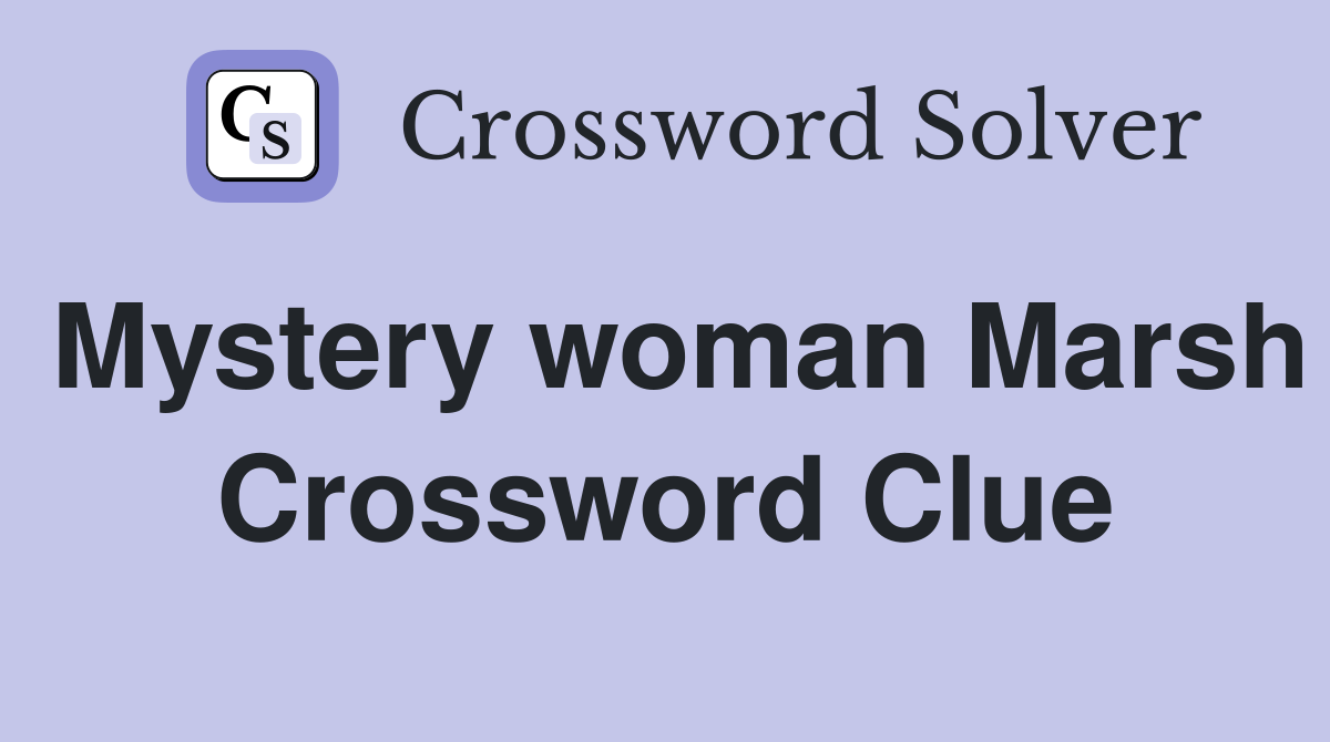 Mystery woman Marsh Crossword Clue