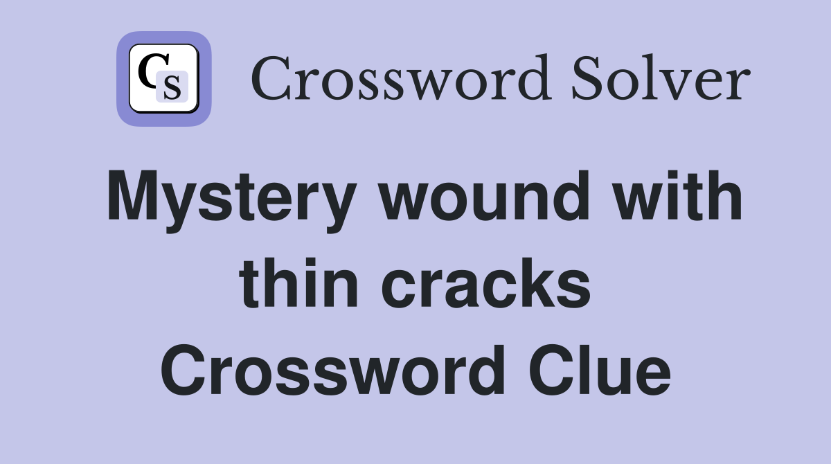 Mystery wound with thin cracks Crossword Clue