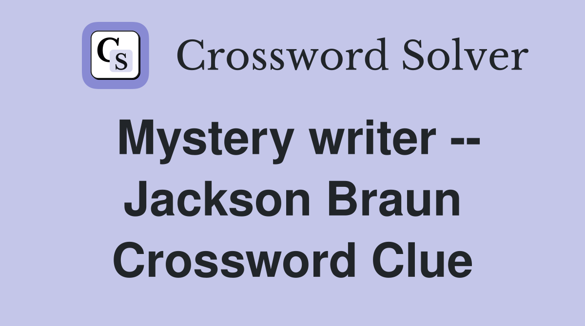 Mystery writer -- Jackson Braun Crossword Clue