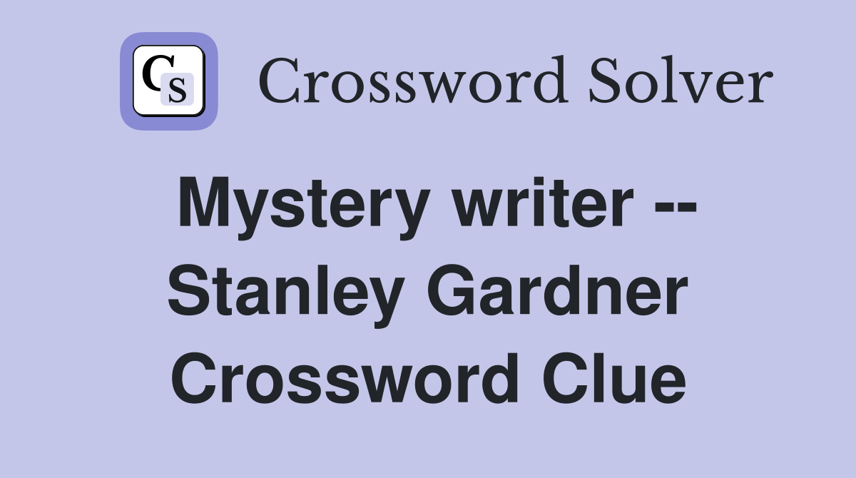 Mystery writer -- Stanley Gardner Crossword Clue