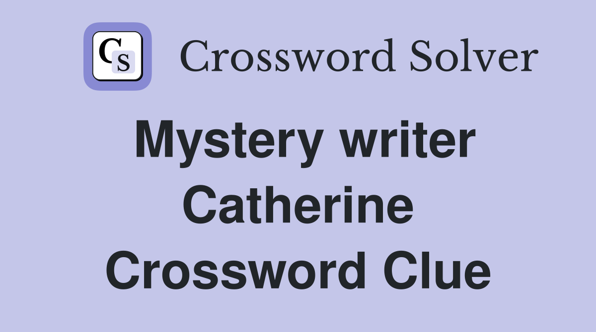 Mystery writer Catherine Crossword Clue