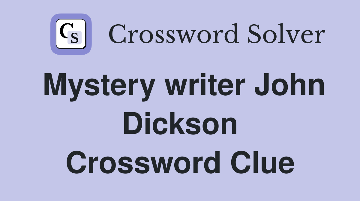 Mystery writer John Dickson Crossword Clue