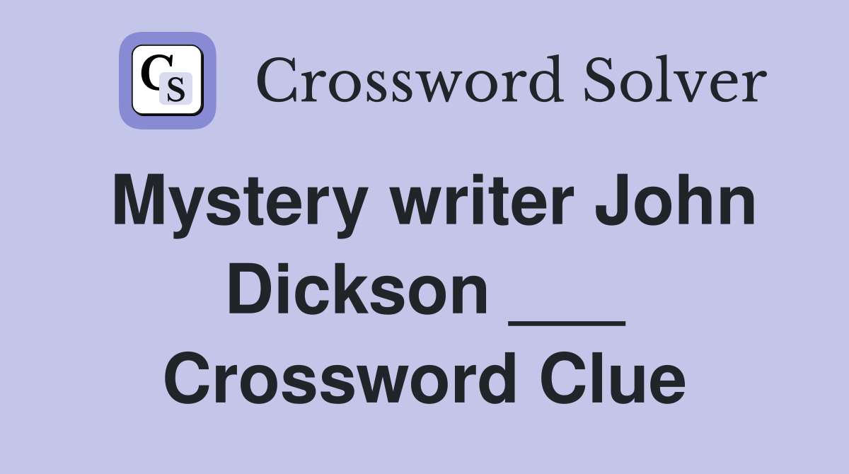 Mystery writer John Dickson ___ Crossword Clue