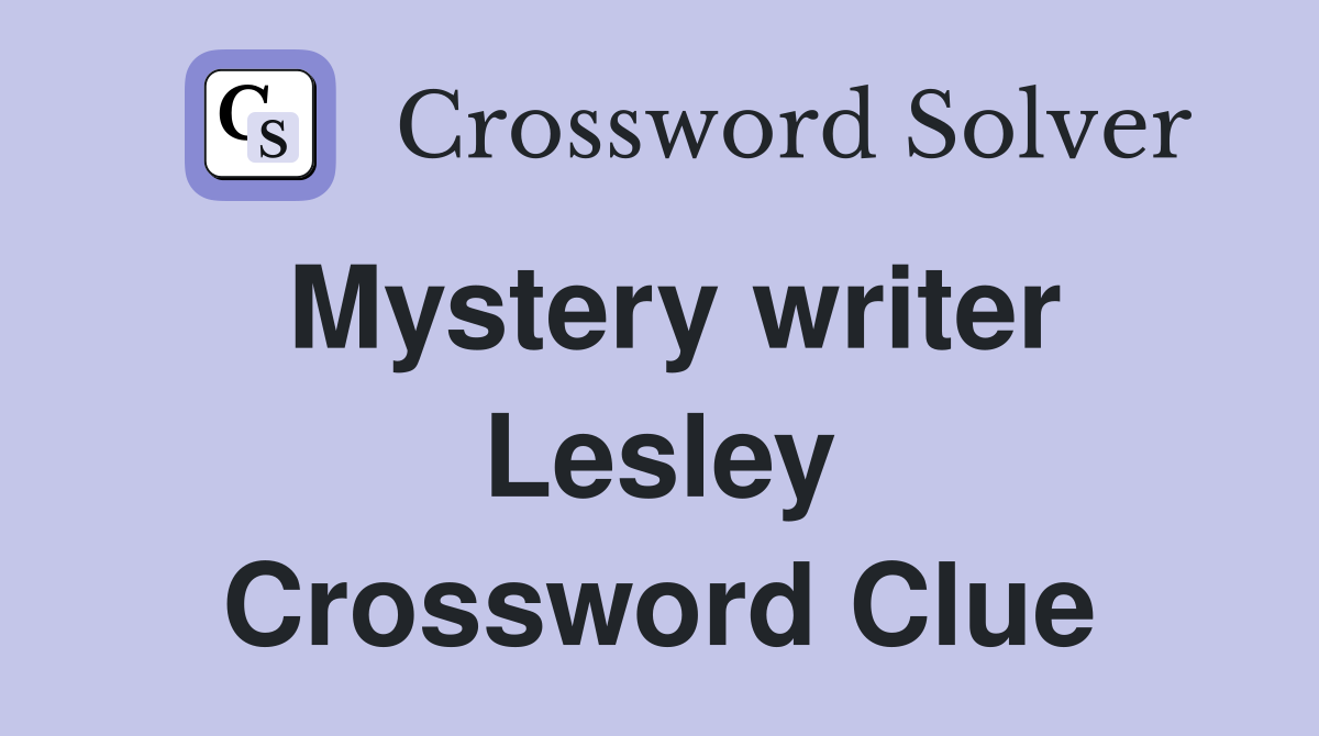 Mystery writer Lesley Crossword Clue