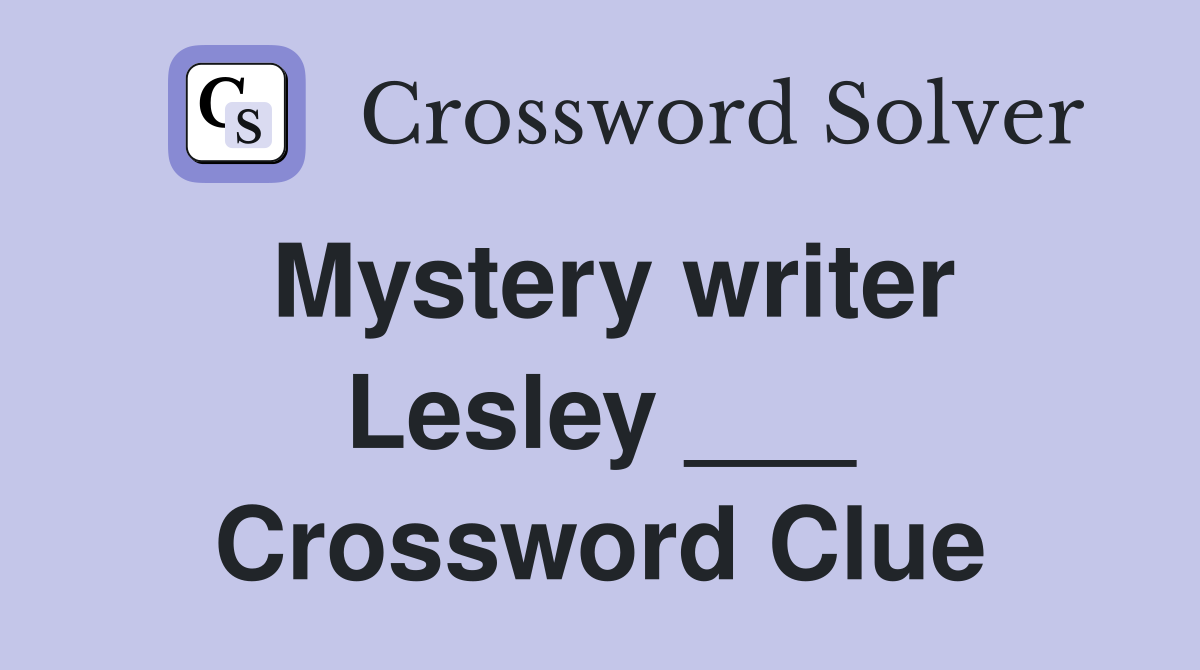 Mystery writer Lesley ___ Crossword Clue