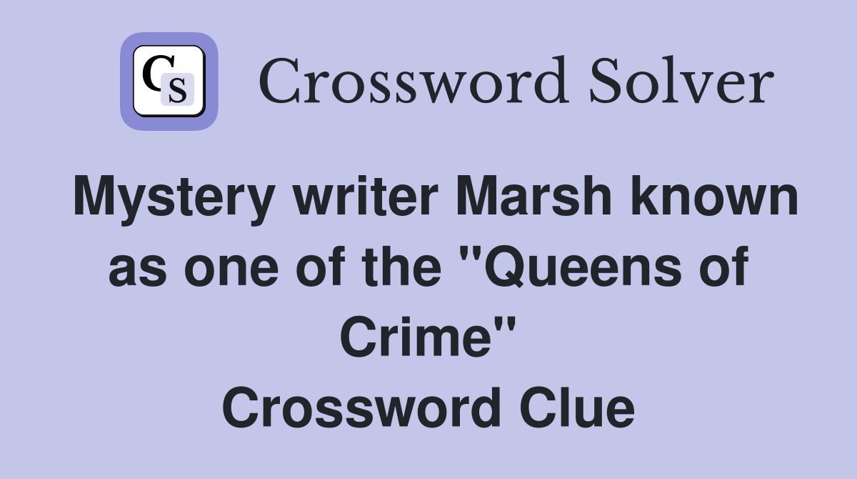 Mystery writer Marsh known as one of the "Queens of Crime" Crossword Clue