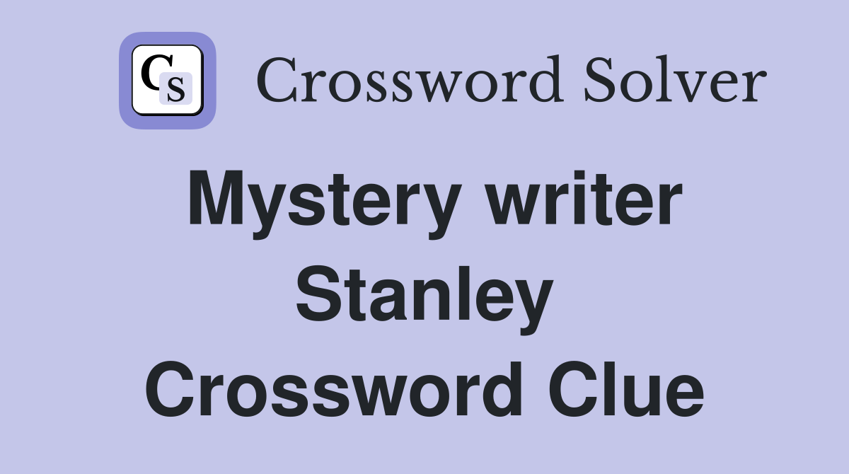 Mystery writer Stanley Crossword Clue