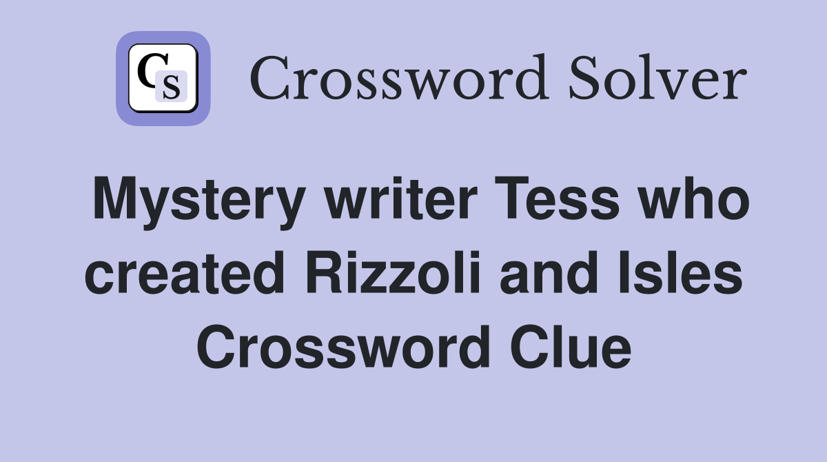 Mystery writer Tess who created Rizzoli and Isles Crossword Clue