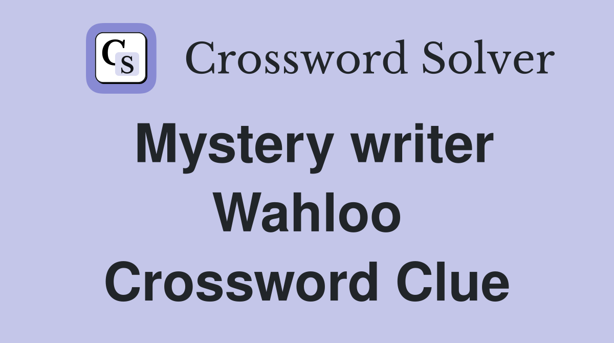 Mystery writer Wahloo Crossword Clue