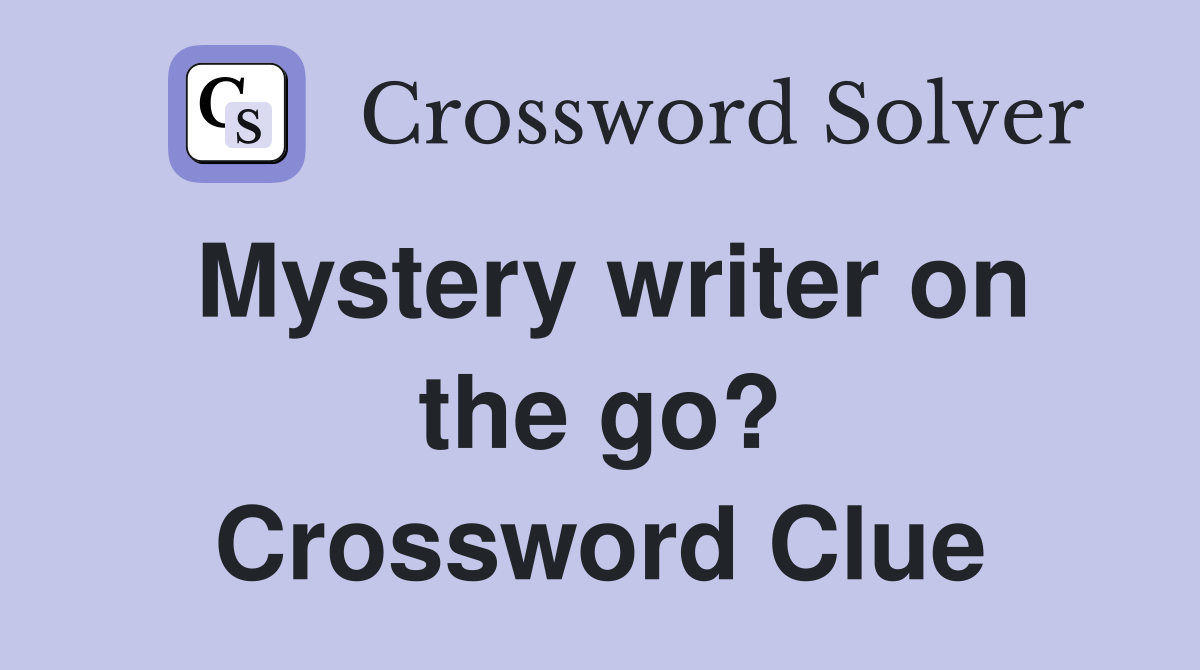 Mystery writer on the go? Crossword Clue