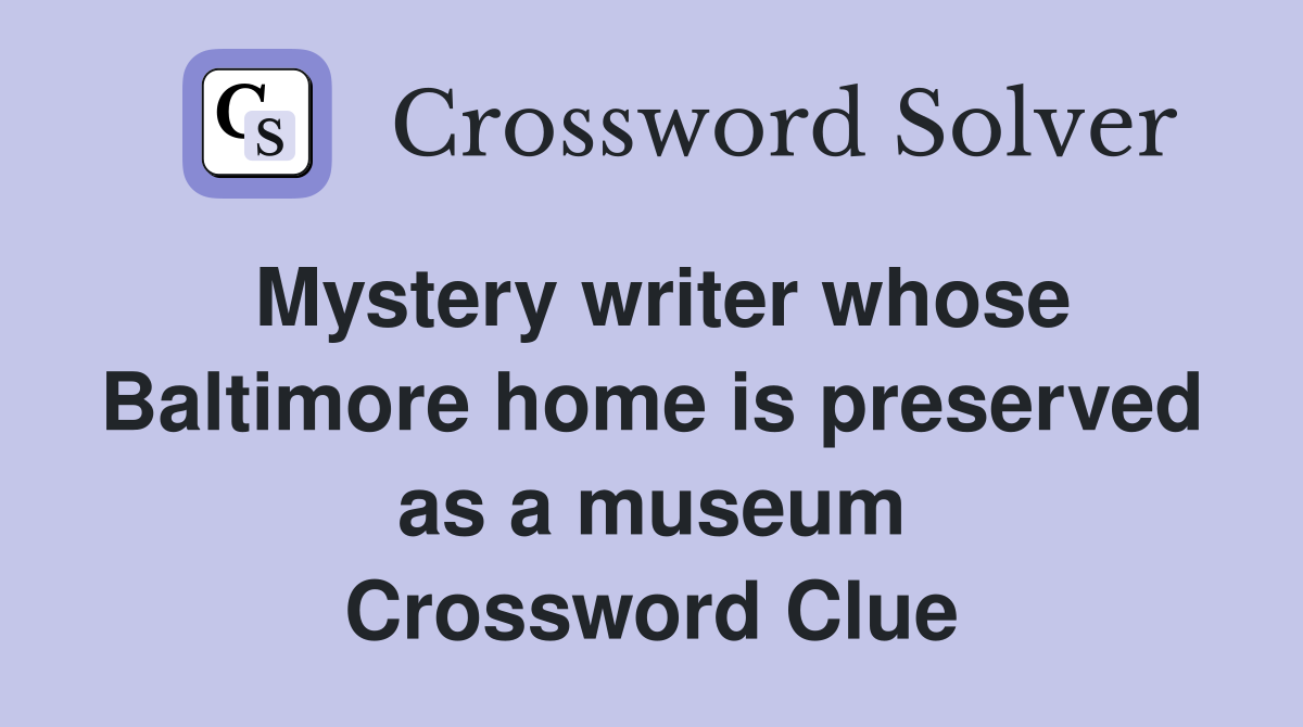 Mystery writer whose Baltimore home is preserved as a museum Crossword Clue