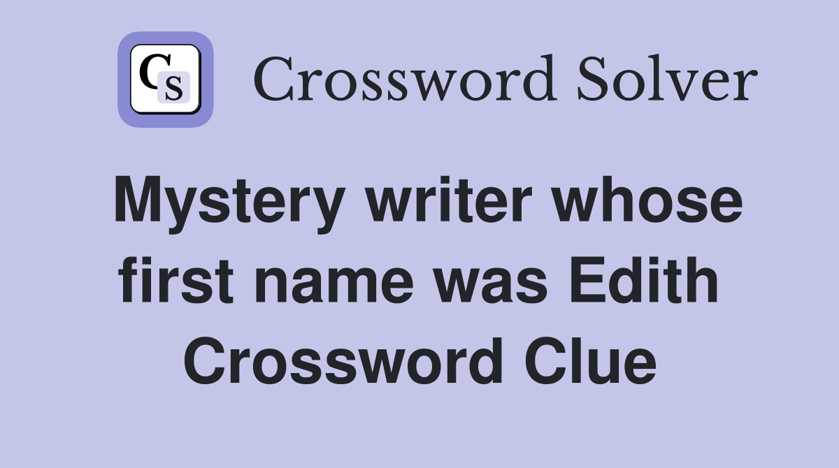 Mystery writer whose first name was Edith Crossword Clue