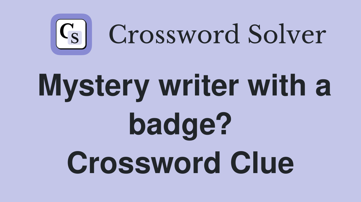 Mystery writer with a badge? Crossword Clue
