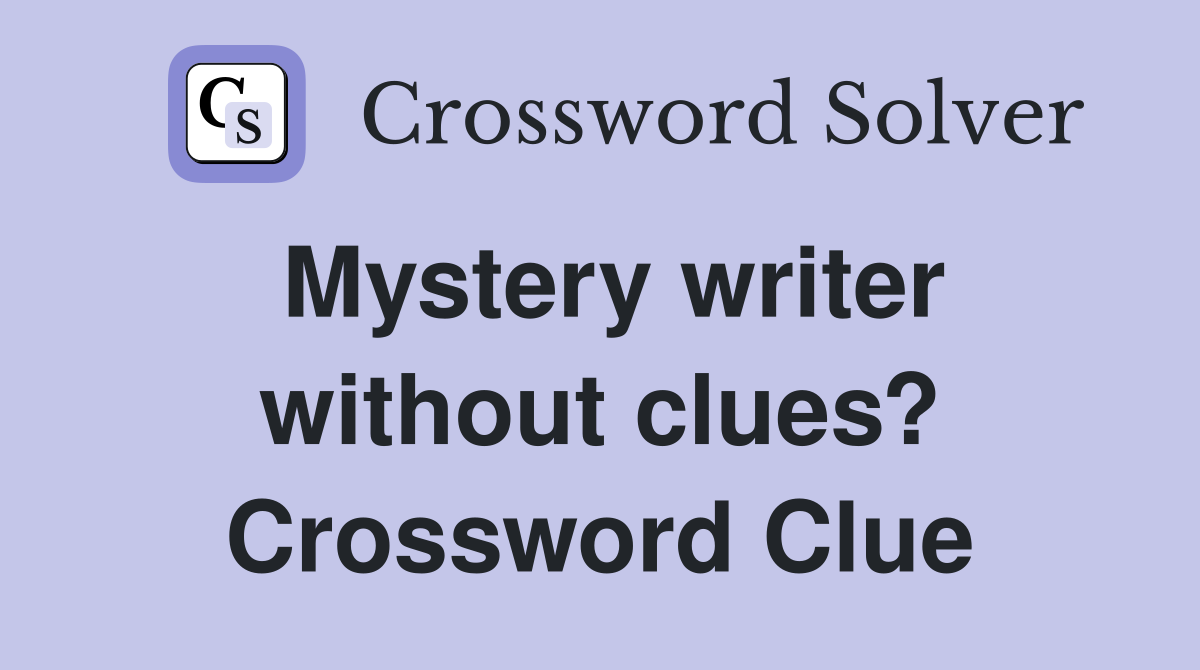 Mystery writer without clues? Crossword Clue