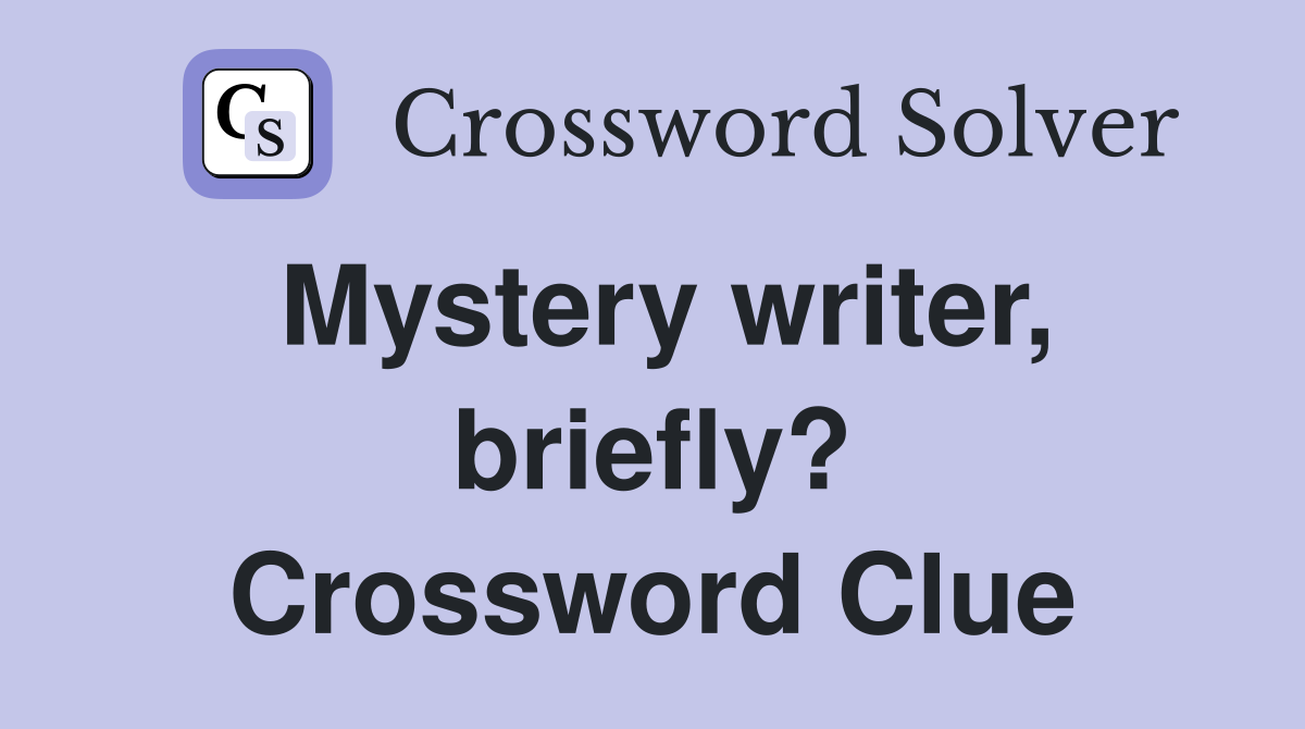Mystery writer, briefly? Crossword Clue