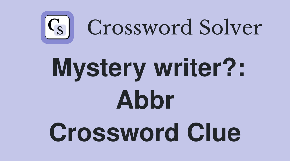 Mystery writer?: Abbr Crossword Clue
