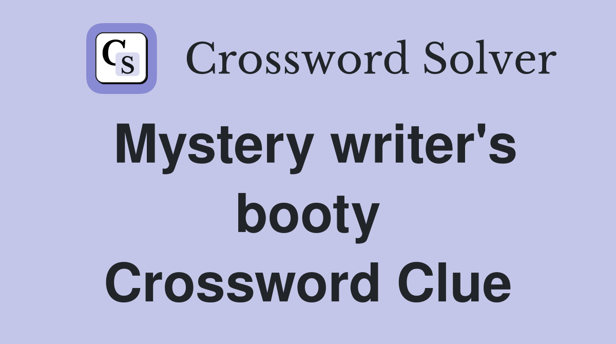 Mystery writer's booty Crossword Clue