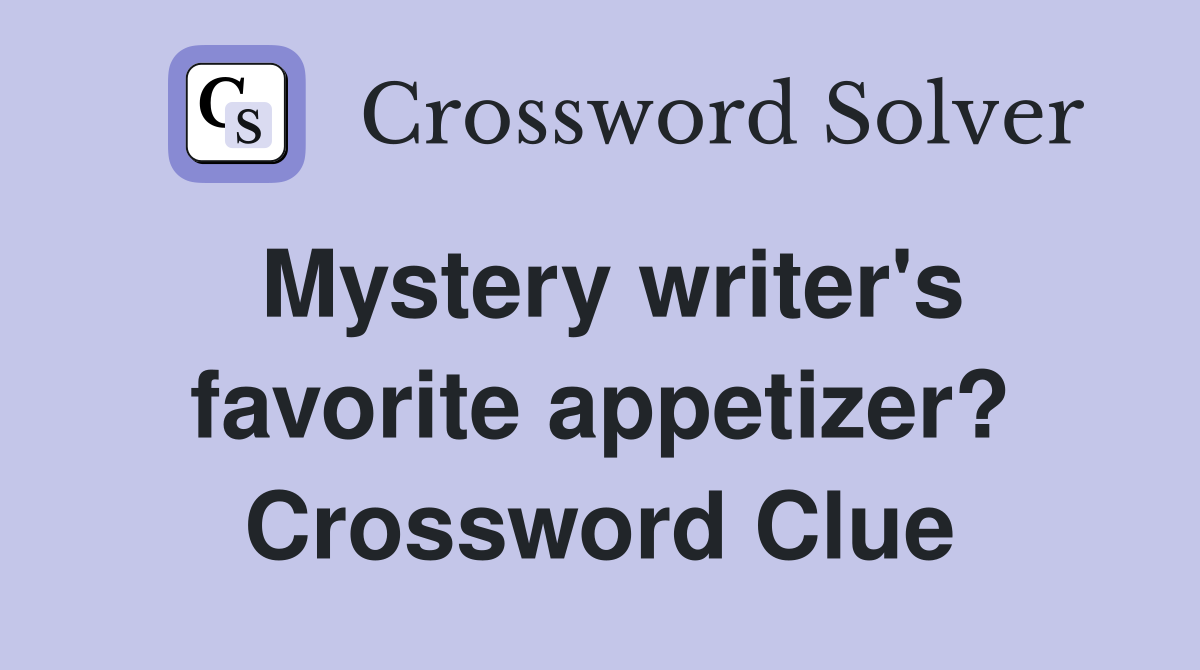 Mystery writer's favorite appetizer? Crossword Clue