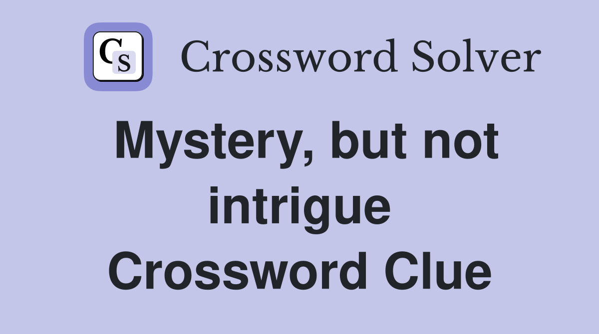Mystery, but not intrigue Crossword Clue