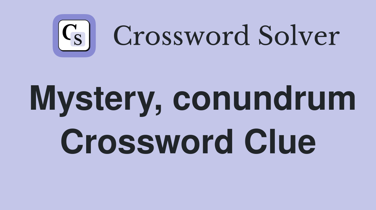 Mystery, conundrum Crossword Clue