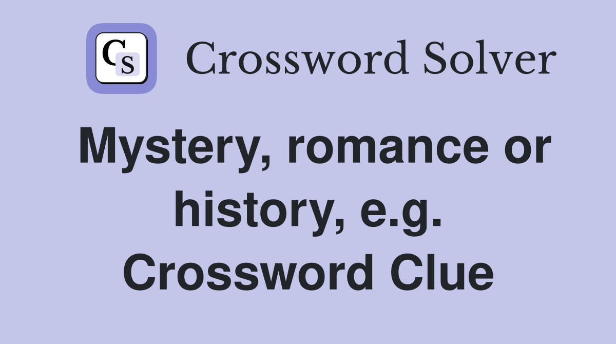 Mystery, romance or history, e.g. Crossword Clue
