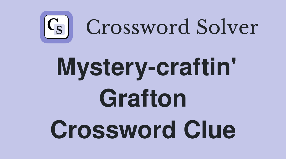 Mystery-craftin' Grafton Crossword Clue