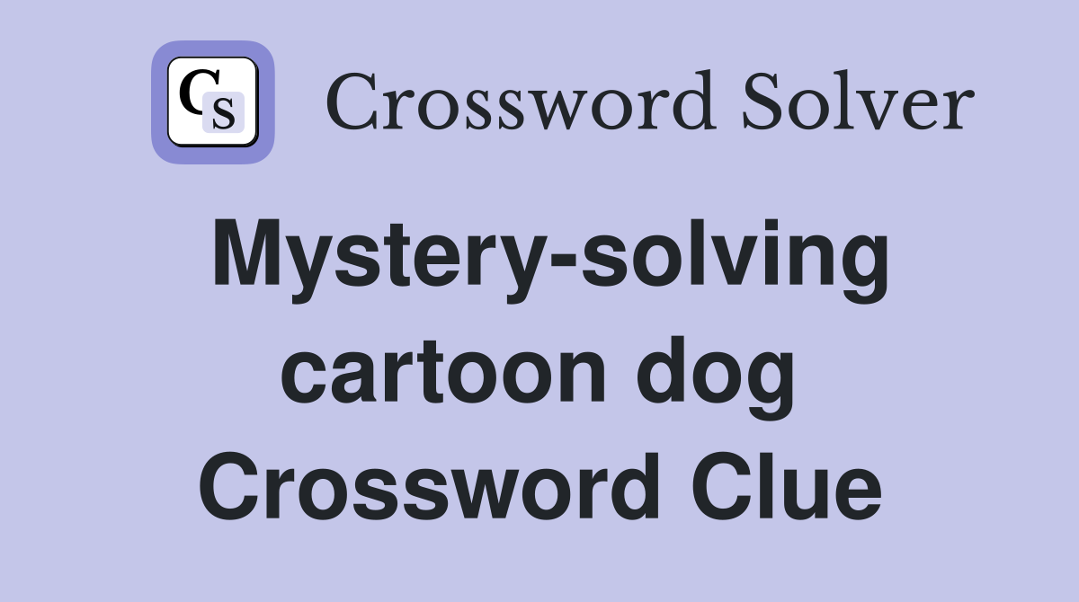 Mystery-solving cartoon dog Crossword Clue