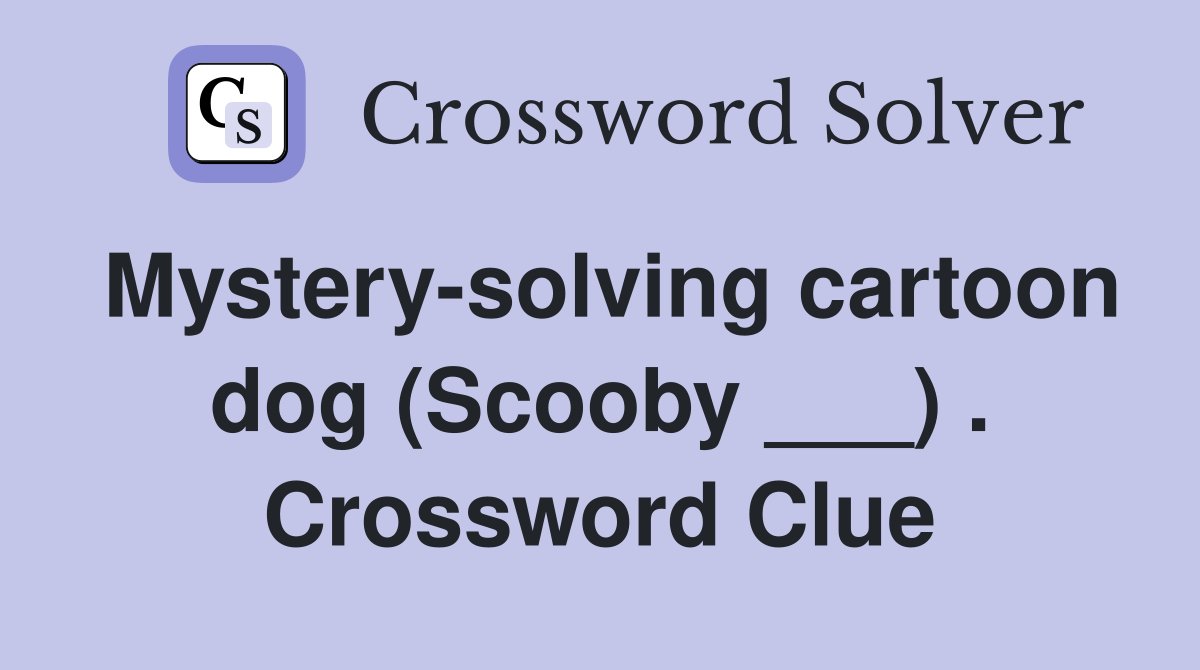 Mystery-solving cartoon dog (Scooby ___) . Crossword Clue