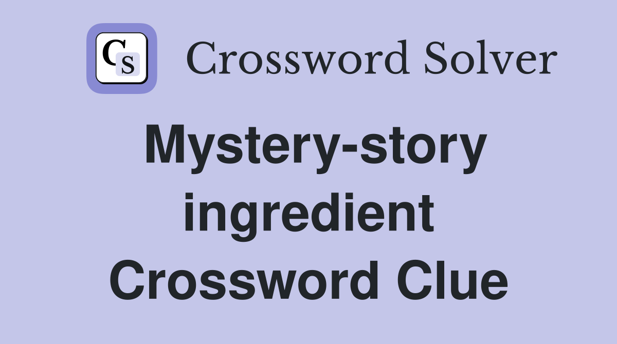 Mystery-story ingredient Crossword Clue