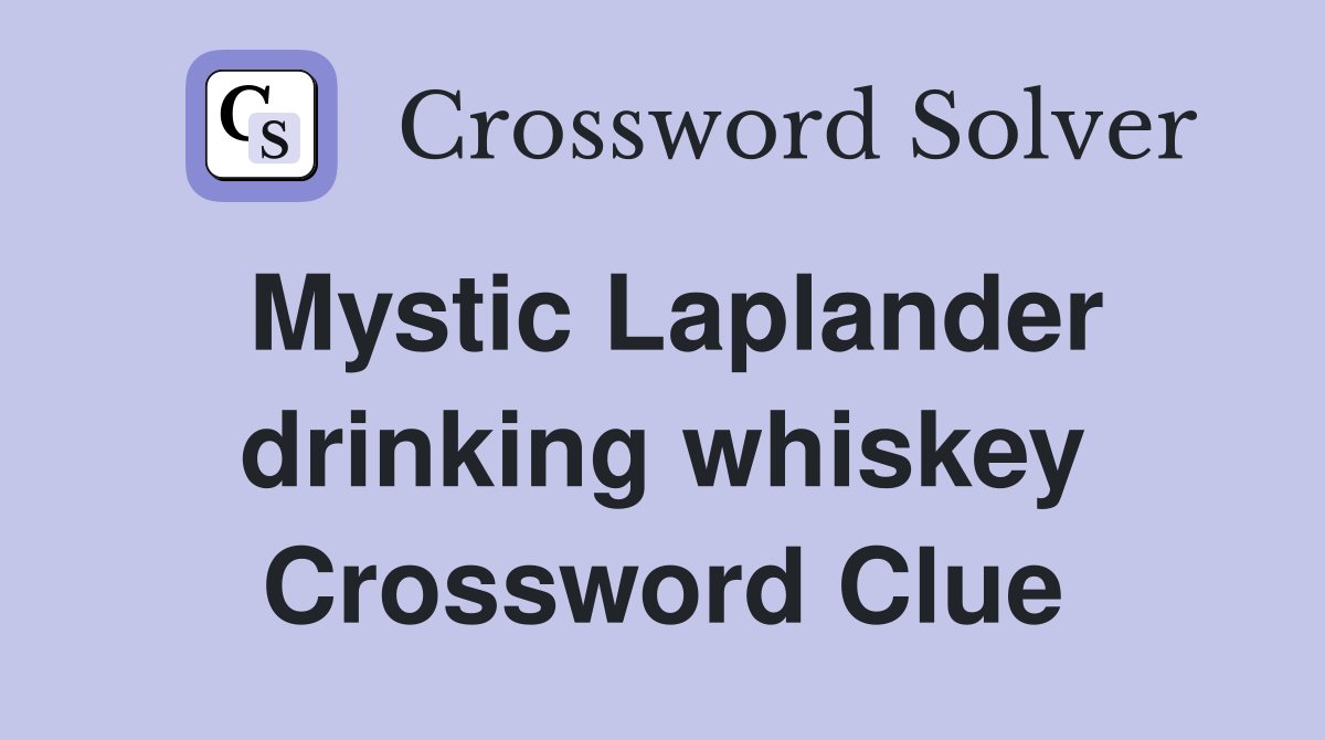 Mystic Laplander drinking whiskey Crossword Clue