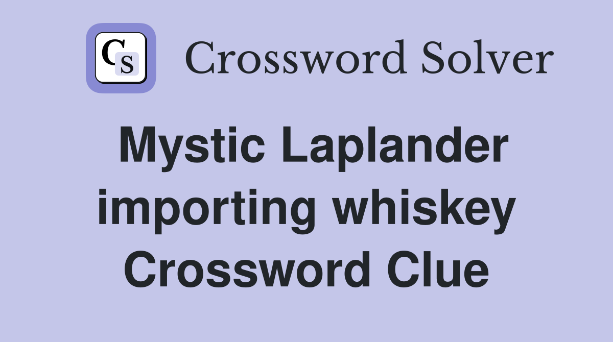 Mystic Laplander importing whiskey Crossword Clue