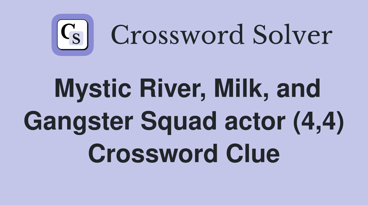 Mystic River, Milk, and Gangster Squad actor (4,4) - Crossword Clue ...